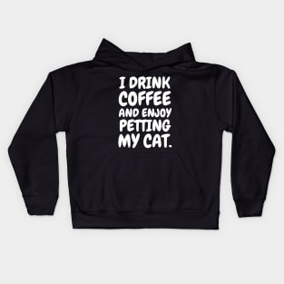 I drink coffee and enjoy petting my cat. Kids Hoodie